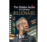 The Hidden Secrets of a Self-Made Billionaire: 100 True Stories of Wealth and Power