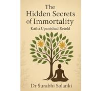 The Hidden Secrets of Immortality - Katha Upanishad Retold: 1