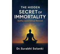 The Hidden Secrets of Immortality - Katha Upanishad Retold