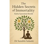The Hidden Secrets of Immortality - Katha Upanishad Retold