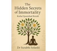 The Hidden Secrets of Immortality - Katha Upanishad Retold