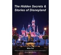 The Hidden Secrets & Stories of Disneyland: With Never-Before-Published-St...