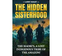 The Hidden Sisterhood: The Maori's a lost Indigenous Tribe of the Amazon!