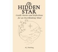 The Hidden Star: Gentle Stories and Reflections for an Overthinking Mind: 1