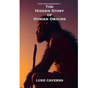 The Hidden Story of Human Origins: 4