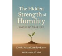 The Hidden Strength of Humility: Rising Low, Living High