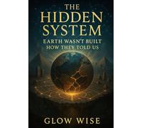 The Hidden System: Earth wasn’t built how they told us I