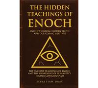 The Hidden Teachings Of Enoch: Ancient Wisdom, Hidden Truth and Our Cosmic Heritage