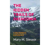 THE HIDDEN TRAILS OF PATAGONIA: A WILDERNESS EXPERIENCE