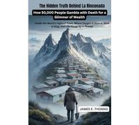 The Hidden Truth Behind La Rinconada: How 50,000 People Gamble with Death for a Glimmer of Wealth: Inside the World’s Highest Town, Where Oxygen Is Scarce, Gold Is King, and Life Hangs by a Thread