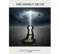 The Hidden Truth: Exposing The Greatest Cover-Up In History