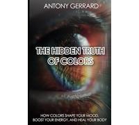 The hidden truth of colors: How colors shape your mood, boost your energy and heal your body
