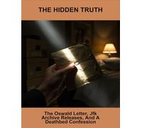 The Hidden Truth: The Oswald Letter, Jfk Archive Releases, And A Deathbed Confession