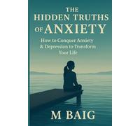 The Hidden Truths Of Anxiety: How To Conquer Anxiety Depression To Transform Your Life