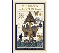 The Hidden Wisdom Of JAVA: Stories, Mysteries and the Ideas That Crossed the Sea Between India and Java