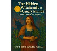 The Hidden Witchcraft of the Canary Islands: Ancient Knowledge and living magic
