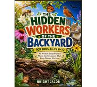 The Hidden Workers of the Backyard for Kids Ages 6-10: An Animal Encyclopedia About the Creatures That Keep Nature Working