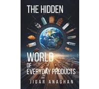 The Hidden World of Everyday Products: The Science, Engineering, and Stories Behind the Objects We Use Every Day