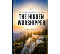 The Hidden Worshipper: How God Forms Hearts Before He Uses Voices