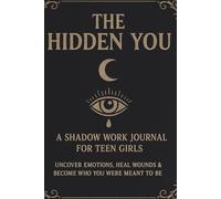 The Hidden You: A Shadow Work Journal for Teen Girls to Uncover Emotions and Heal from Within