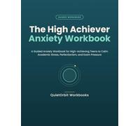 The High Achiever Anxiety Workbook: A Guided Anxiety Workbook for High-Achieving Teens to Calm Academic Stress, Perfectionism, and Exam Pressure