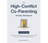 The High-Conflict Co-Parenting Anxiety Workbook: A 30-Day Program to Stay Calm, Set Boundaries, and Protect Your Kids from an Ex Who Escalates Everything