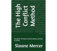 The High Conflict Method: Recognize The Pattern, Avoid Escalation, and Stay In Control
