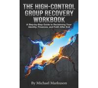 The High-Control Group Recovery Workbook: A Step-by-Step Guide to Reclaiming Your Identity, Finances, and Faith After Exit