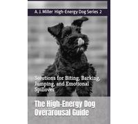 The High-Energy Dog Overarousal Guide: Solutions for Biting, Barking, Jumping, and Emotional Spillover: 2