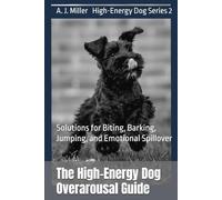 The High-Energy Dog Overarousal Guide: Solutions for Biting, Barking, Jumping, and Emotional Spillover