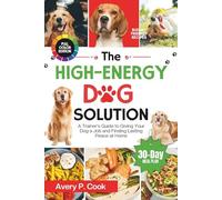 The High-Energy Dog Solution: A Trainer's Guide to Giving Your Dog a Job and Finding Lasting Peace at Home