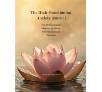 The High-Functioning Anxiety Journal: A 120-Day Guided Journal for Professionals Managing Stress, Overthinking & Burnout: Daily Reset Prompts for Overthinking, Stress Relief, and Burnout Recovery