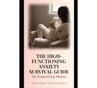 The High-Functioning Anxiety Survival Guide for Expecting Moms: Stop the Spiral Protect your Peace