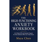 The High-Functioning Anxiety Workbook: A 12-Week CBT and Somatic Program for Over-Achievers Who Can't Slow Down