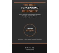 The High-Functioning Burnout: How to Recognize When Success Is Costing You Everything, Set Limits That Last, and Build a Life Worth Living