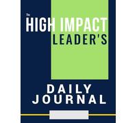 The High Impact Leaders Daily Journal: A daily practice for clarity, focus and intentional leadership