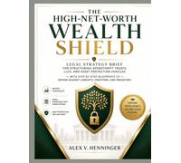 The High-Net-Worth Wealth Shield: Legal Strategy Brief for Structuring Spendthrift Trusts, LLCs, and Asset Protection Vehicles - With Step-by-Step ... Against Lawsuits, Creditors, and Predators