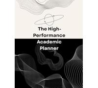 The High-Performance Academic Planner: An Undated 2-Semester Academic Study System for College Students with GPA Tracking