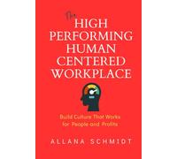 The High-Performing, Human-Centred Workplace: Build Culture That Works for People and Profits