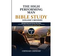 The High Performing Man Bible Study, Volume I: Become, Book One: Behold God and Know the Man: A 13-W ible Study for Men Who Want Evidence, Not Just Knowledge (Weeks 1-13)