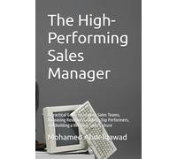 The High-Performing Sales Manager: A Practical Guide to Leading Sales Teams, Increasing Revenue, Coaching Top Performers, and Building a Winning Sales Culture