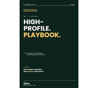 The High Profile Playbook: A Strategic Guide to Engaging and Serving People Who Run Things and How to Build a Reputation That Outearns Your Resume