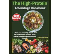 The High-Protein Advantage Cookbook 2025: A 4-Week Low-Carb, High-Protein Meal Plan for Women to Burn Fat, Boost Energy, and Reset Your Metabolism Naturally