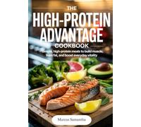 The High-Protein Advantage Cookbook: Simple, High-Protein Meals to Build Muscle, Burn Fat, and Boost Everyday Vitality