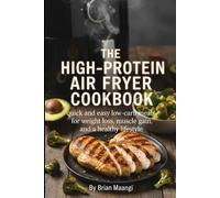 THE HIGH-PROTEIN AIR FRYER COOKBOOK.: Quick and easy low-carb meals for weight loss, muscle gain, and a healthy lifestyle.