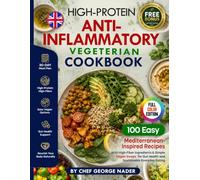 THE HIGH PROTEIN ANTI-INFLAMMATORY VEGETARIAN COOKBOOK: 100 Easy Mediterranean-Inspired Recipes with High-Fiber, High Protein Ingredients & Simple ... Gut Health and Sustainable Everyday Eating