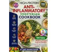 THE HIGH PROTEIN ANTI-INFLAMMATORY VEGETARIAN COOKBOOK: 100 Easy Mediterranean-Inspired Recipes with High-Fiber, High Protein Ingredients & Simple ... Gut Health and Sustainable Everyday Eating