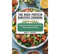 THE HIGH -PROTEIN BARIATRIC COOKBOOK: 100 Quick and Easy Recipes for Post-Surgery Success