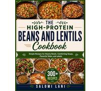 The High-Protein Beans and Lentils Cookbook: Simple Recipes for Hearty Bowls, Comforting Soups, Flavorful Sides, and salads