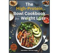 The High-Protein Bowl Cookbook for Weight Loss: 94 Easy High-Protein Recipes with Bowl Builder Tips, and Bonus Sauce Recipes